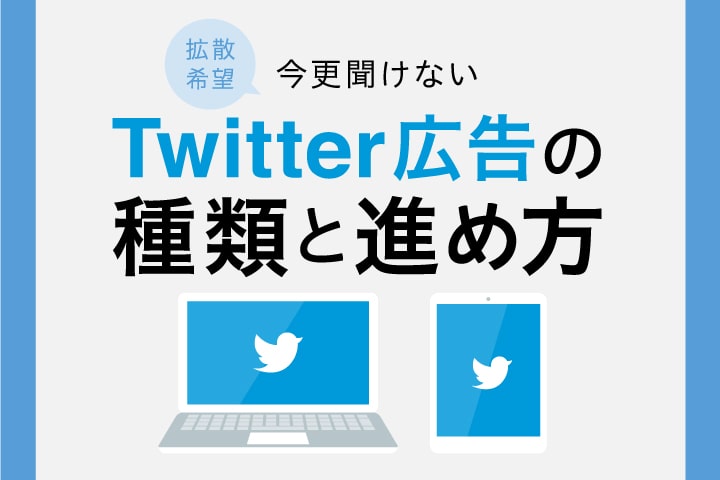 Twitter広告で拡散力UP！始める前に知っておきたいポイント