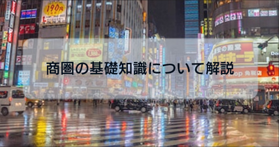 店舗ビジネス検討者必読！商圏の基礎知識や調査方法について解説